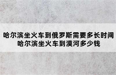 哈尔滨坐火车到俄罗斯需要多长时间 哈尔滨坐火车到漠河多少钱